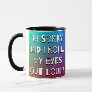 Es tut mir leid rollte ich meine Augen heraus Tasse