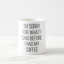 Es tut mir leid, was ich gesagt habe, bevor ich me kaffeetasse