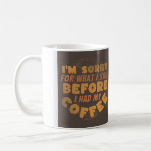 Es tut mir leid, was ich gesagt habe, bevor ich me kaffeetasse