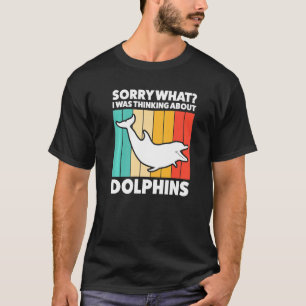 Es tut mir leid, was ich über Delphinen dachte T-Shirt