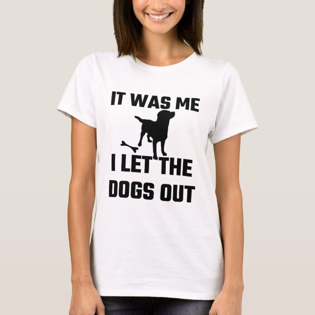Es war, das ich, ließ I die Hunde heraus T-Shirt (Vorderseite)