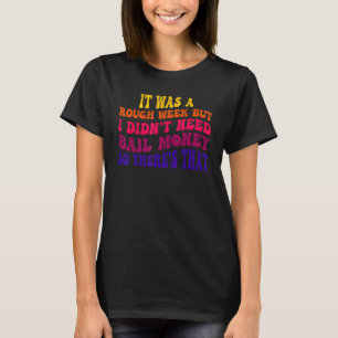 Es war eine harte Woche, aber ich brauchte kein Ba T-Shirt