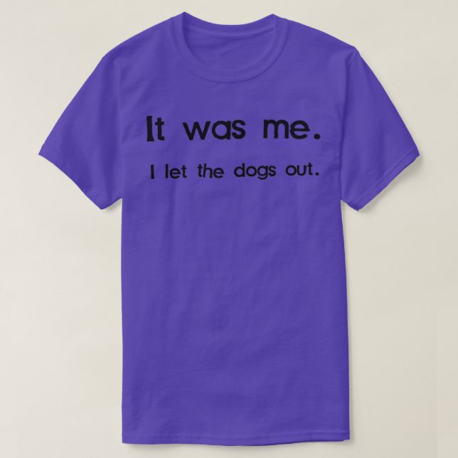 Es war ich, ich Ließ die Hunde aus 4 T-Shirt (Design vorne)
