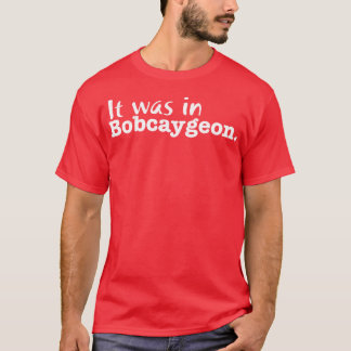 Es war in Bobcaygeon T-Shirt