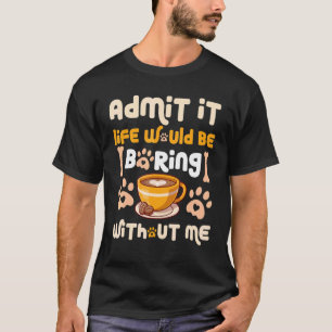 Es wäre langweilig, ohne dass ich Hund Coff hätte T-Shirt