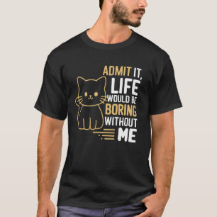 Es wäre langweilig, ohne mich die lustige Katze zu T-Shirt