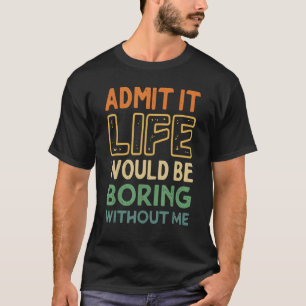 Es wäre langweilig ohne mich Hübschen T-Shirt