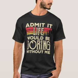 Es wäre langweilig, ohne mich lustig zu machen T-Shirt