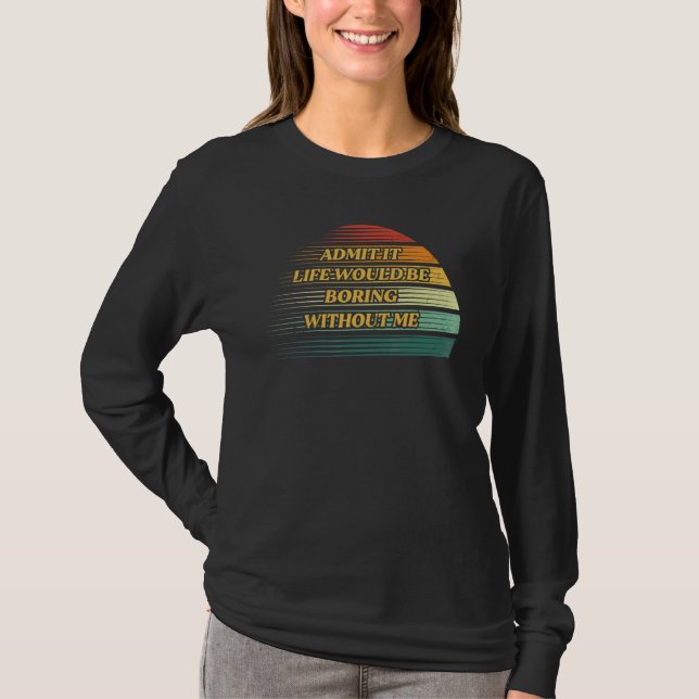 Es wäre langweilig ohne mich Sprichwort R T-Shirt (Vorderseite)
