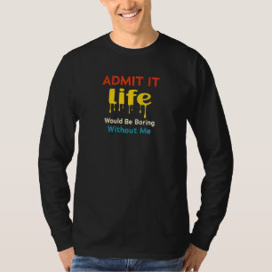 Es wäre langweilig ohne mich Sprichwort R T-Shirt