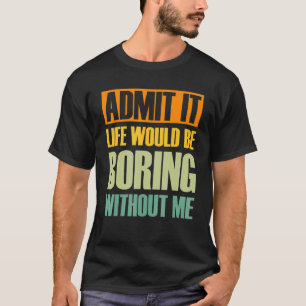 Es wäre langweilig ohne mich Sprichwort R T-Shirt