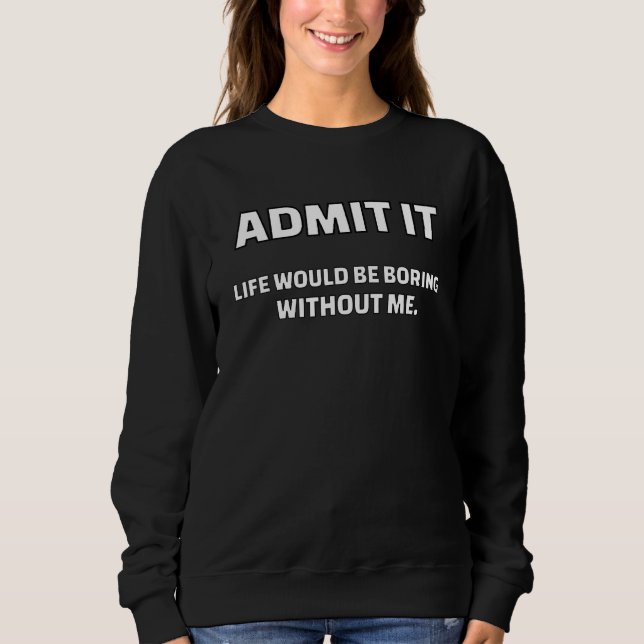 Es wäre langweilig ohne mich Sprichwort Sweatshirt (Vorderseite)