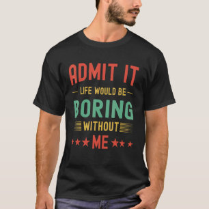 Es wäre langweilig ohne mich zu reformieren T-Shirt