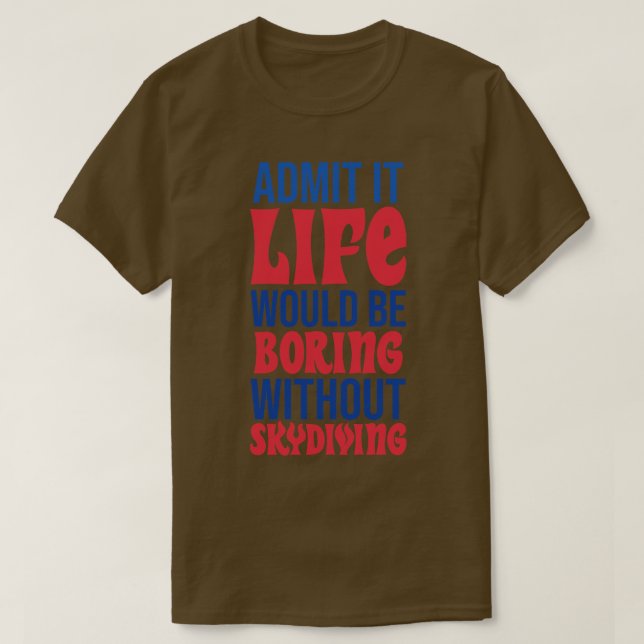 Es wäre langweilig ohne Skydiving. T-Shirt (Design vorne)