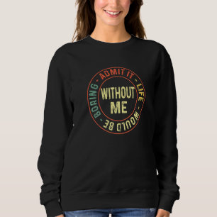Es wäre langweilig, wenn ich nicht zurückkomme sweatshirt