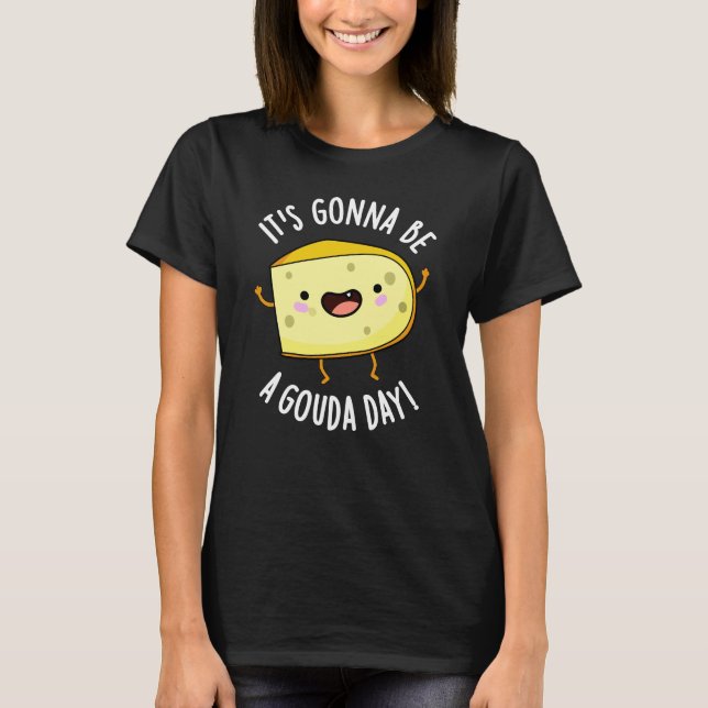 Es wird ein Gouda Day Funny Cheese Pun Dark BG T-Shirt (Vorderseite)