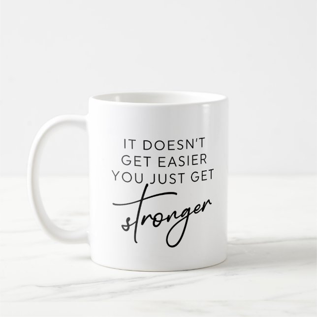 Es wird nicht einfacher, dass du nur noch stärker  kaffeetasse (Links)