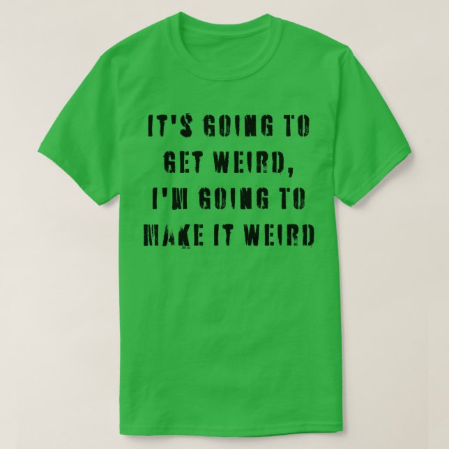 Es wird seltsam werden, es seltsam zu machen T-Shirt (Design vorne)