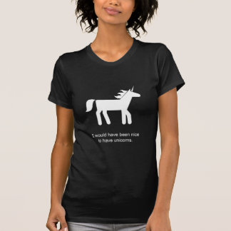 Es würde nett gewesen sein, Einhörner zu haben T-Shirt