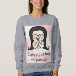 espero que hoy me pigen sweatshirt
