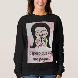 espero que hoy me pigen sweatshirt