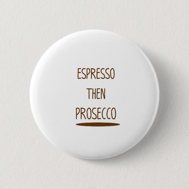 Espresso dann Prosecco lustiges Geschenk Button (Vorderseite)