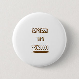 Espresso dann Prosecco lustiges Geschenk Button