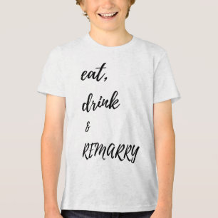 Essen Drink & Amp; Remararage für Braut oder Bräut Tri-Blend Shirt