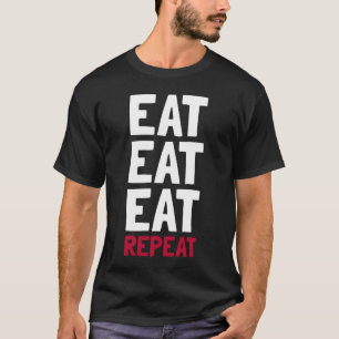 Essen, essen, essen, wiederholen T-Shirt