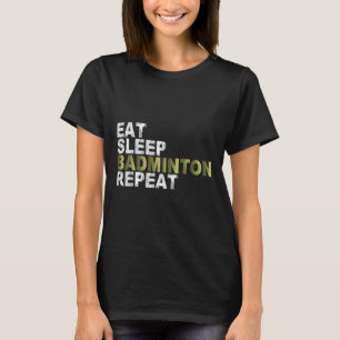 Essen Schlafen Badminton Wiederholen T-Shirt