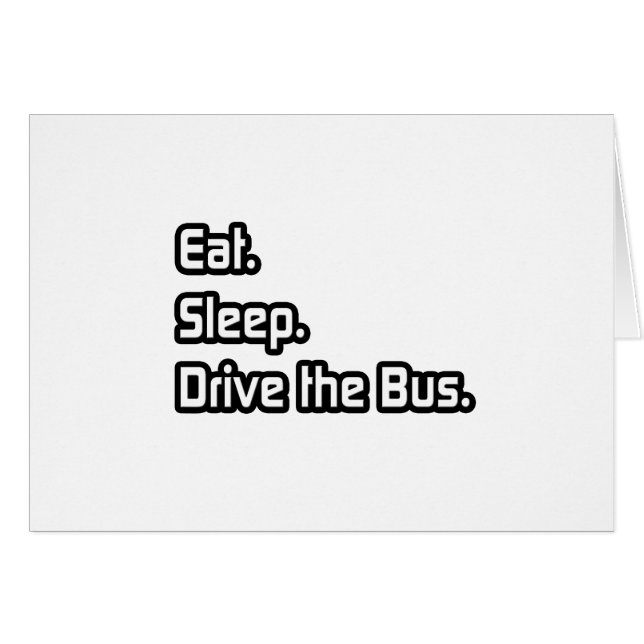Essen. Schlafen. Fahren Sie mit dem Bus. (Vorderseite (Horizontal))