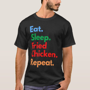 Essen Schlafen Frittiertes Hühnchen Wiederholen fü T-Shirt
