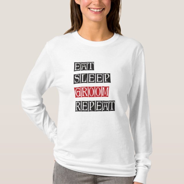 Essen schlafen Groom Wiederholung T-Shirt (Vorderseite)