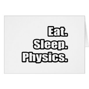 Essen. Schlafen. Physik.