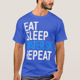 Essen Schlafwasser Skifahren Wiederholung Wassersk T-Shirt