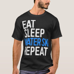Essen Schlafwasser Skifahren Wiederholung Wassersk T-Shirt