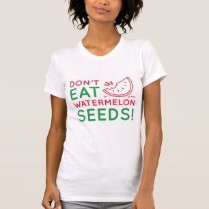 Essen Sie keine Wassermelonensamen T-Shirt