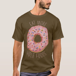 Essen Sie mehr Hole Foods Funny Donut  T-Shirt