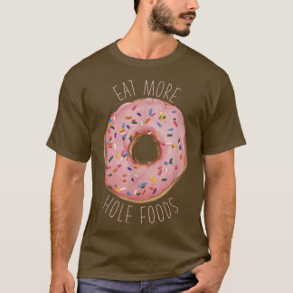 Essen Sie mehr Hole Foods Funny Donut T-Shirt