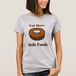 Essen Sie mehr Loch-NahrungsmittelShirt T-Shirt