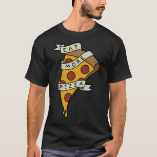 Essen Sie noch mehr Pizza T-Shirt