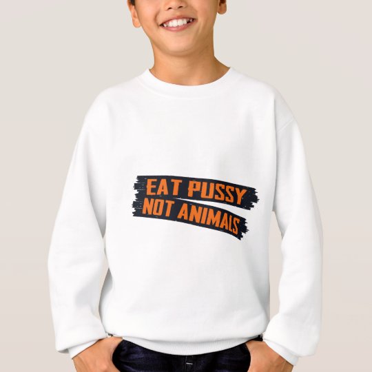Essen Sie Pussy-nicht Tiere Sweatshirt