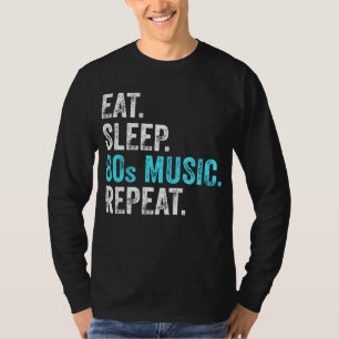 Essen Sie Sleep 80sMusik Wiederholen T - Shirt