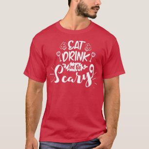 Essen Sie trinken und Beängstigend sein T-Shirt