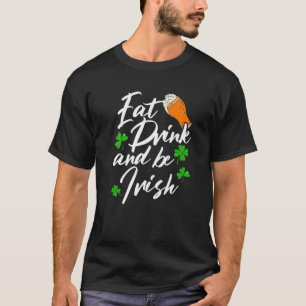 Essen Sie trinken und seien Sie irisch Shenanigan  T-Shirt