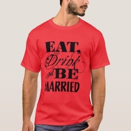 Essen Sie trinken und seien Sie Verheiratet Typogr T-Shirt