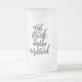 Essen Sie trinken und Verheiratet Mattierte Glass  Mattglas Bierglas
