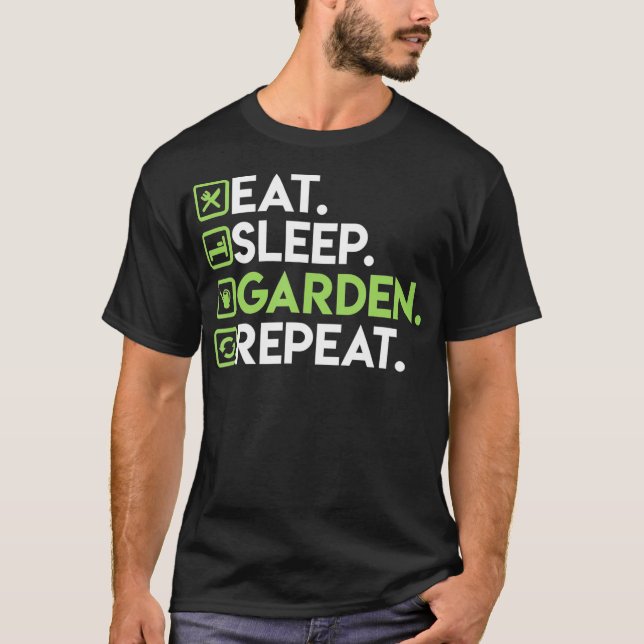 Essen Sleep Garden Wiederholen Gartenarbeit für Gä T-Shirt (Vorderseite)
