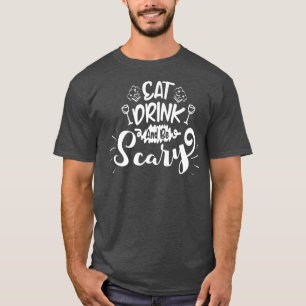 Essen, trinken und Beängstigend sein T-Shirt