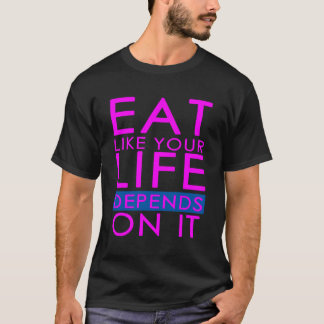 Essen, wie dein Leben davon abhängt T-Shirt